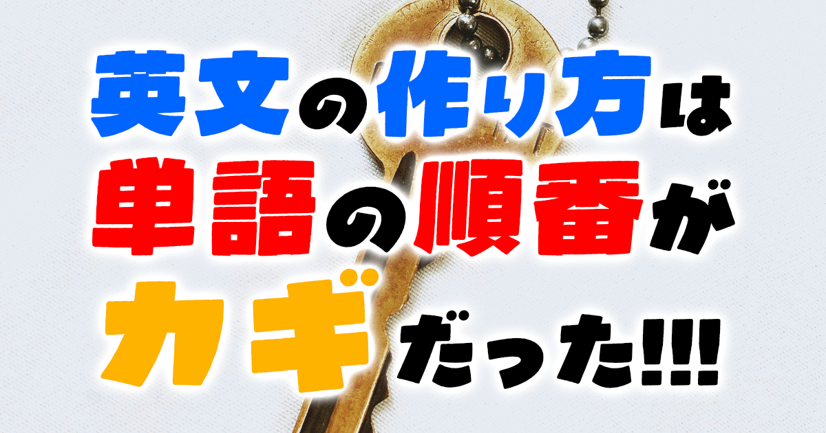 英文の作り方は単語の順番がカギだった！